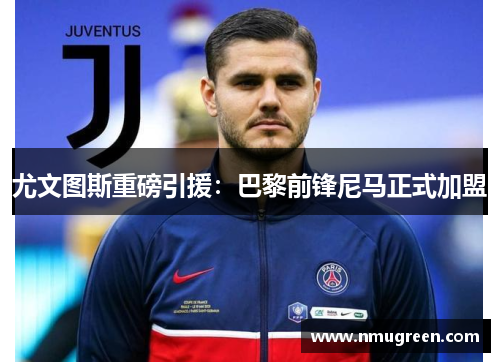 尤文图斯重磅引援：巴黎前锋尼马正式加盟