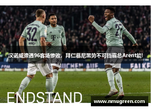 汉诺威遭遇96客场惨败，拜仁慕尼黑势不可挡霸总Arent能!