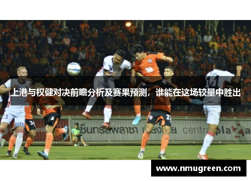 上港与权健对决前瞻分析及赛果预测，谁能在这场较量中胜出