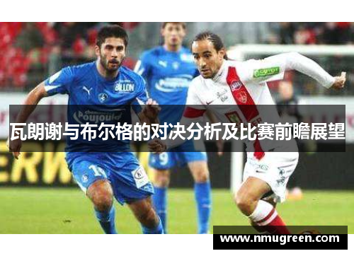 瓦朗谢与布尔格的对决分析及比赛前瞻展望